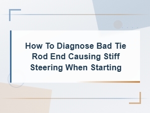 Diagnosing a Bad Tie Rod End Causing Stiff Steering: Tools You Need