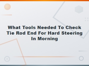 Tools Needed to Diagnose Tie Rod End Issues Causing Morning Hard Steering