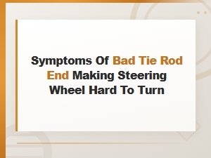 Symptoms of a Bad Tie Rod End Making Steering Wheel Hard to Turn